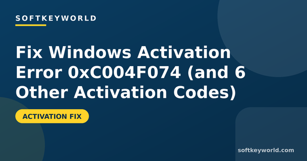 Fix Windows Activation Error 0xC004F074 (and 6 Other Activation Codes) – Softkeyworld guide banner
