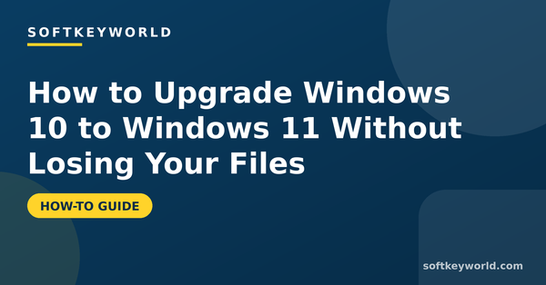 How to Upgrade Windows 10 to Windows 11 Without Losing Your Files – Softkeyworld guide banner