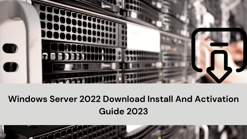 Windows Server 2022 Download Install And Activation Guide 2023